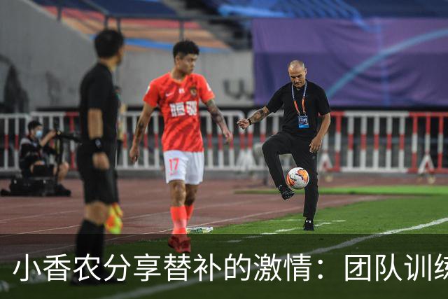 小香农分享替补的激情：团队训练就像热身的聚会
